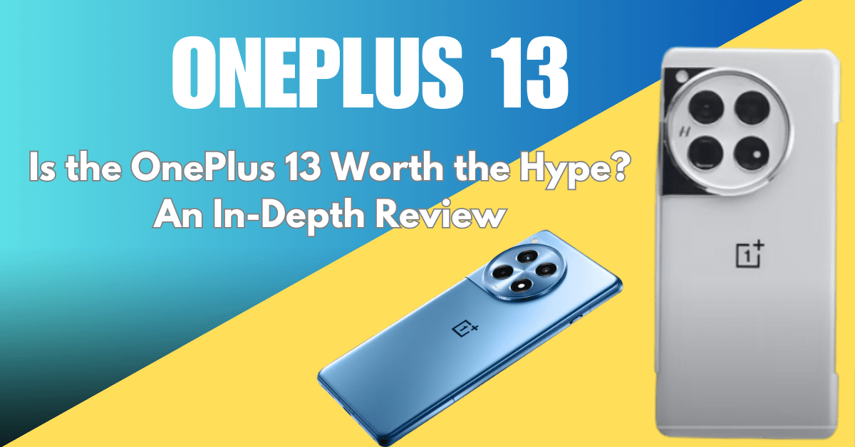 Is the OnePlus 13 Worth the Hype? An In-Depth Review